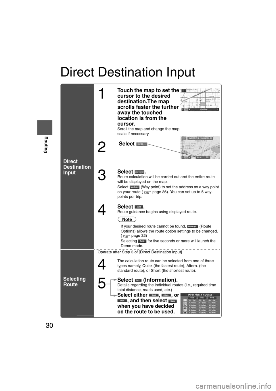 MAZDA MODEL CX-7 2007  Navigation Manual (in English) 30
RoutingAddress
Book
Routing
Direct Destination Input
Direct
Destination
Input
Selecting
Route
1
Touch the map to set the 
cursor to the desired 
destination.The map 
scrolls faster the further 
awa