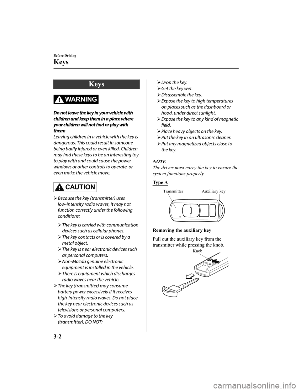 MAZDA MODEL CX-9 2020  Owners Manual (in English) Keys
WA R N I N G
Do not leave the key in your vehicle with
children and keep them in a place where
your children will not find or play with
them:
Leaving children in a vehicle with the key is
dangero