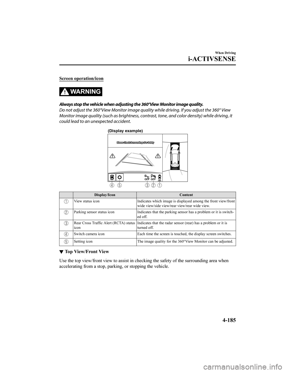 MAZDA MODEL CX-9 2020 Owners Manual (in English) Screen operation/icon
WA R N I N G
Always stop the vehicle when adjusting the 360°View Monitor image quality.
Do not adjust the 360°View Monitor image quality while driving. If you adjust the 360° MAZDA MODEL CX-9 2020 Owners Manual (in English) Screen operation/icon
WA R N I N G
Always stop the vehicle when adjusting the 360°View Monitor image quality.
Do not adjust the 360°View Monitor image quality while driving. If you adjust the 360°