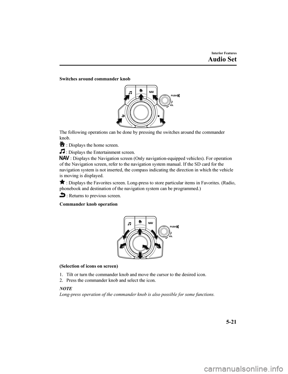 MAZDA MODEL CX-9 2020  Owners Manual (in English) Switches around commander knob
The following operations can be done by pressing the switches around the commander
knob.
 : Displays the home screen.
 : Displays the Entertainment screen.
 : Displays t