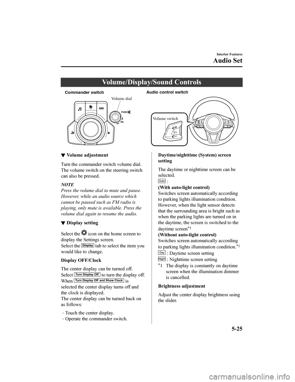 MAZDA MODEL CX-9 2020 Owners Manual (in English) Volume/Display/Sound Controls
Commander switchAudio control switch
Volume dial
Volume switch
▼ Vo l u m e a d j u s t m e n t
Turn the commander switch volume dial.
The volume switch on the steerin MAZDA MODEL CX-9 2020 Owners Manual (in English) Volume/Display/Sound Controls
Commander switchAudio control switch
Volume dial
Volume switch
▼ Vo l u m e a d j u s t m e n t
Turn the commander switch volume dial.
The volume switch on the steerin