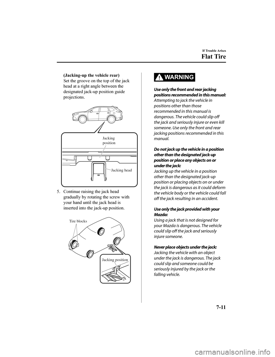 MAZDA MODEL CX-9 2019  Owners Manual (in English) (Jacking-up the vehicle rear)
Set the groove on the top of the jack
head at a right angle between the
designated jack-up position guide
projections.
 
Jacking 
positionJacking head
5. Continue raising