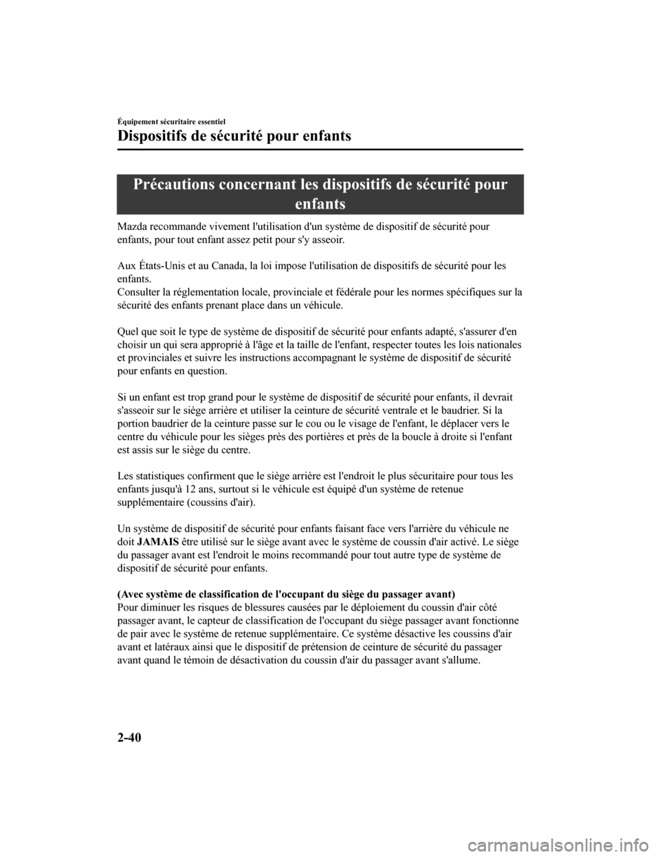 MAZDA MODEL CX-9 2019 Manuel du propriétaire (in French) Précautions concernant les dispositifs de sécurité pour
enfants
Mazda recommande vivement lutilisation dun système de disposi tif de sécurité pour
enfants, pour tout enfant assez petit pour s MAZDA MODEL CX-9 2019 Manuel du propriétaire (in French) Précautions concernant les dispositifs de sécurité pour
enfants
Mazda recommande vivement lutilisation dun système de disposi tif de sécurité pour
enfants, pour tout enfant assez petit pour s