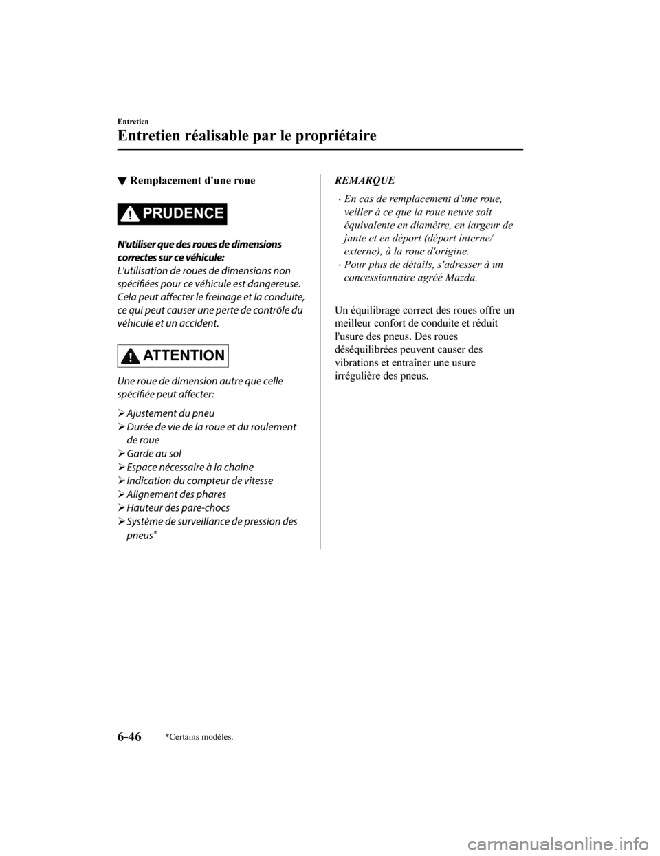 MAZDA MODEL CX-9 2019  Manuel du propriétaire (in French) ▼Remplacement dune roue
PRUDENCE
Nutiliser que des roues de dimensions
correctes sur ce véhicule:
Lutilisation de roues de dimensions non
spécifiées pour ce véhicule est dangereuse.
Cela peut