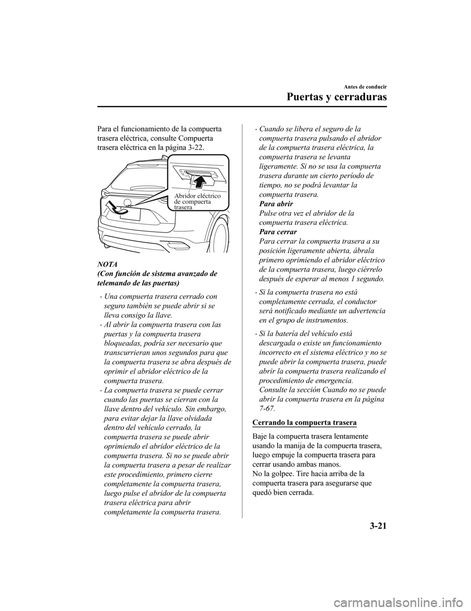 MAZDA MODEL CX-9 2019  Manual del propietario (in Spanish)  Para el funcionamiento de la compuerta
trasera eléctrica, consulte Compuerta
trasera eléctrica en la página 3-22.
Abridor eléctrico 
de compuerta 
trasera 
NOTA
(Con función de sistema avanzado d