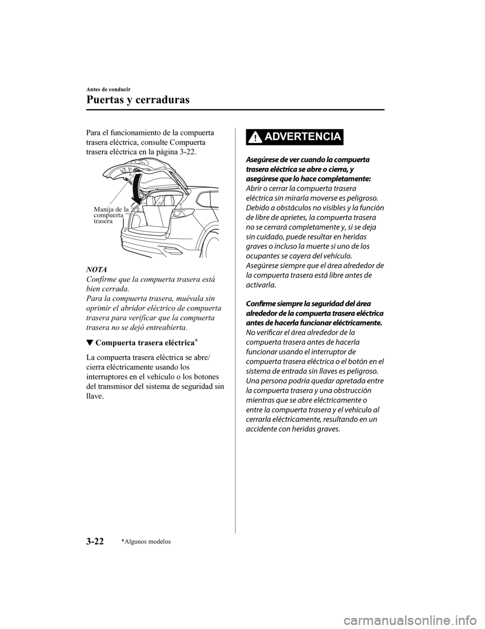 MAZDA MODEL CX-9 2019  Manual del propietario (in Spanish)  Para el funcionamiento de la compuerta
trasera eléctrica, consulte Compuerta
trasera eléctrica en la página 3-22.
Manija de la 
compuerta 
trasera
NOTA
Confirme que la compuerta trasera está
bien 