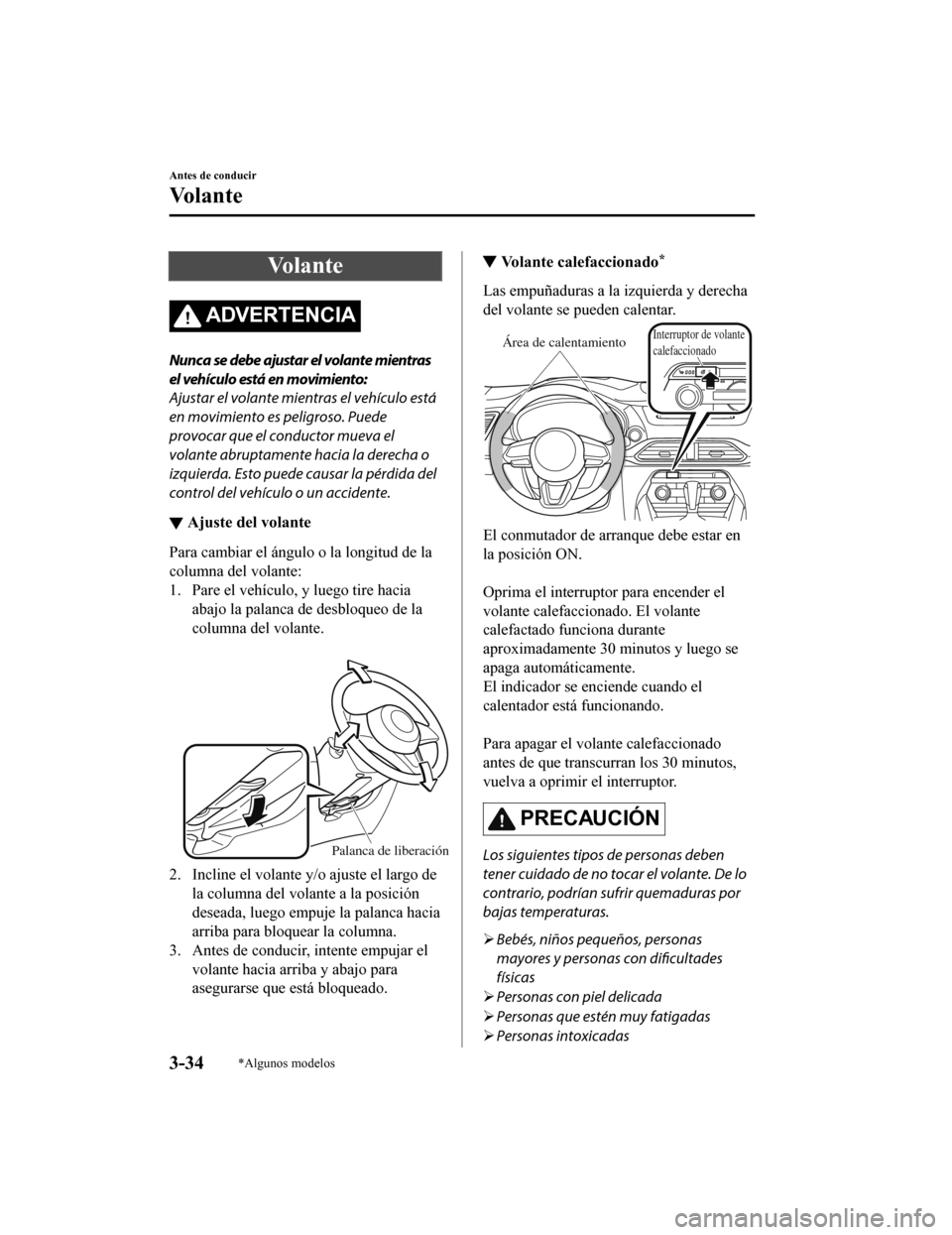 MAZDA MODEL CX-9 2019  Manual del propietario (in Spanish)  Vo l a n t e
ADVERTENCIA
Nunca se debe ajustar el volante mientras
el vehículo está en movimiento:
Ajustar el volante mientras el vehículo está
en movimiento es peligroso. Puede
provocar que el co