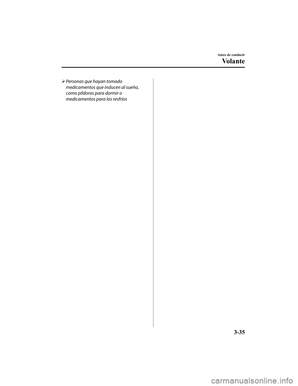 MAZDA MODEL CX-9 2019  Manual del propietario (in Spanish)  Personas que hayan tomado
medicamentos que inducen al sueño,
como píldoras para dormir o
medicamentos para los resfríos
Antes de conducir
Vo l a n t e
3-35
CX-9_8GC9-SP-17G_Edition1 2017-6-17 15