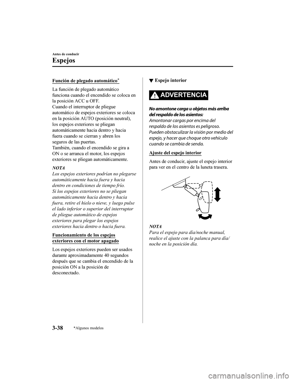 MAZDA MODEL CX-9 2019  Manual del propietario (in Spanish)  Función de plegado automático*
La función de plegado automático
funciona cuando el encendido se coloca en
la posición ACC u OFF.
Cuando el interruptor de pliegue
automático de espejos exteriores