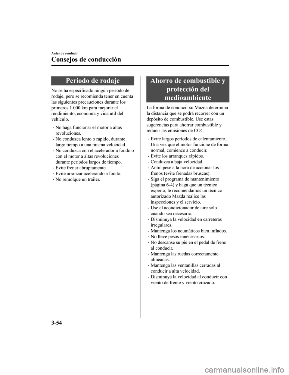 MAZDA MODEL CX-9 2019 Manual del propietario (in Spanish) Período de rodaje
No se ha especificado ningún período de
rodaje, pero se recomienda tener en cuenta
las siguientes precauciones durante los
primeros 1.000 km para mejorar el
rendimiento, economía MAZDA MODEL CX-9 2019 Manual del propietario (in Spanish) Período de rodaje
No se ha especificado ningún período de
rodaje, pero se recomienda tener en cuenta
las siguientes precauciones durante los
primeros 1.000 km para mejorar el
rendimiento, economía