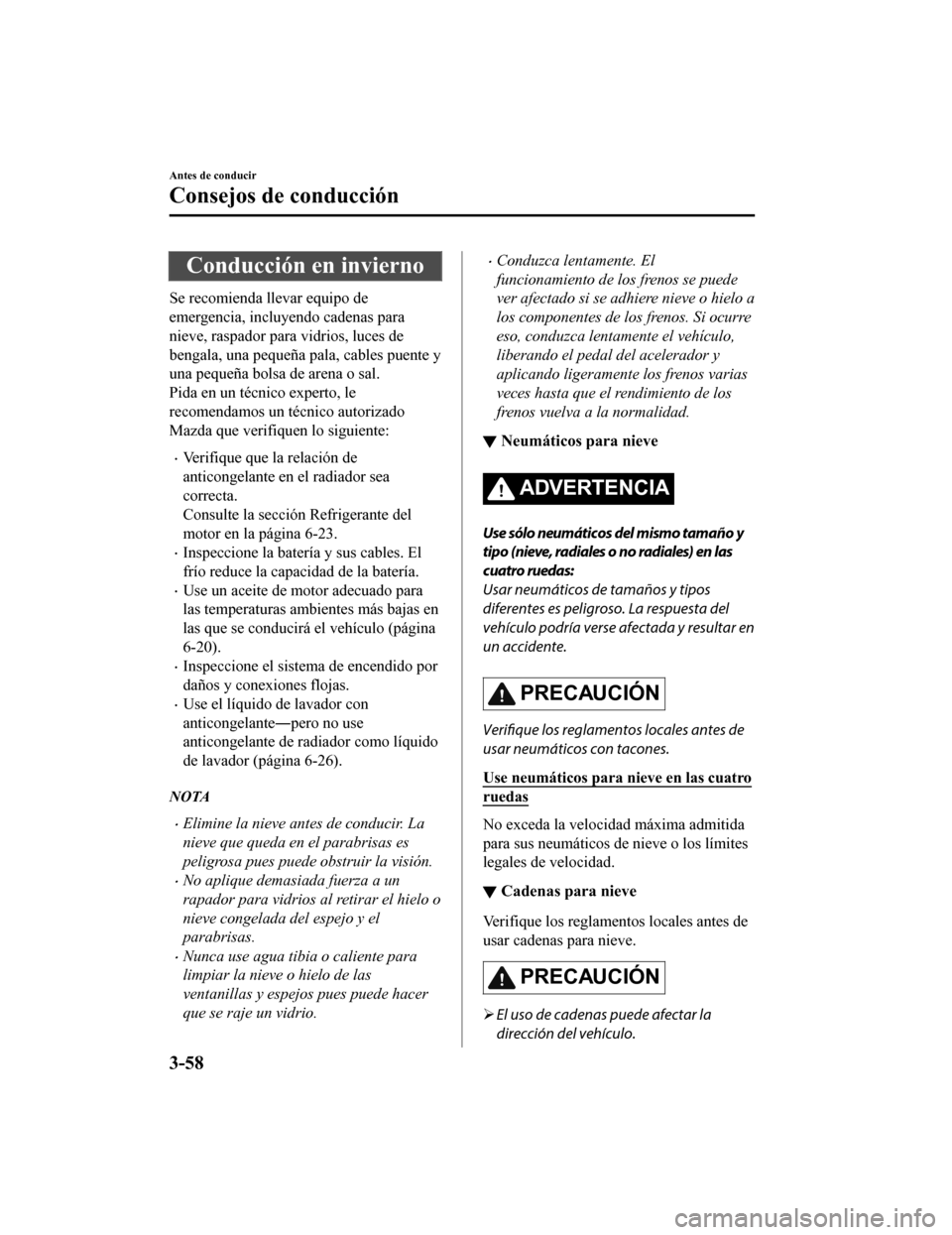 MAZDA MODEL CX-9 2019 Manual del propietario (in Spanish) Conducción en invierno
Se recomienda llevar equipo de
emergencia, incluyendo cadenas para
nieve, raspador para vidrios, luces de
bengala, una pequeña pala, cables puente y
una pequeña bolsa de aren MAZDA MODEL CX-9 2019 Manual del propietario (in Spanish) Conducción en invierno
Se recomienda llevar equipo de
emergencia, incluyendo cadenas para
nieve, raspador para vidrios, luces de
bengala, una pequeña pala, cables puente y
una pequeña bolsa de aren