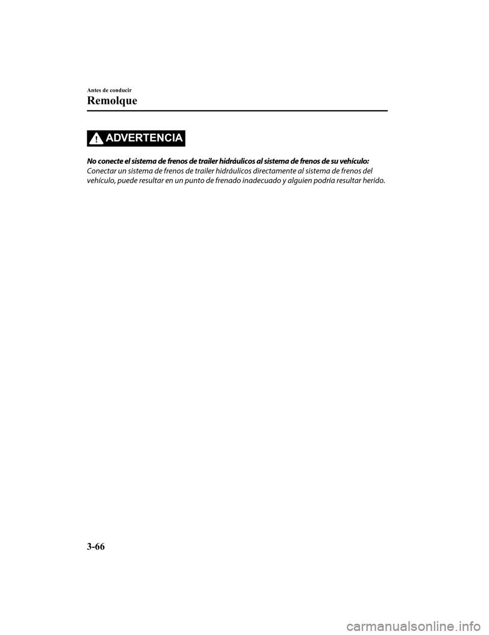 MAZDA MODEL CX-9 2019  Manual del propietario (in Spanish)  ADVERTENCIA
No conecte el sistema de frenos de trailer hidráulicos al sistema de frenos de su vehículo:
Conectar un sistema de frenos de trailer hidráulicos directamente al sistema de frenos del
ve