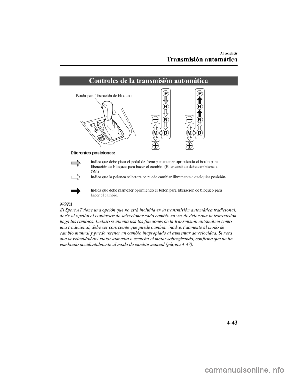 MAZDA MODEL CX-9 2019  Manual del propietario (in Spanish)  Controles de la transmisión automática
Botón para liberación de bloqueo
Indica que la palanca selectora se puede cambiar libremente a cualquier \
posición.
Indica que debe mantener oprimiendo el 