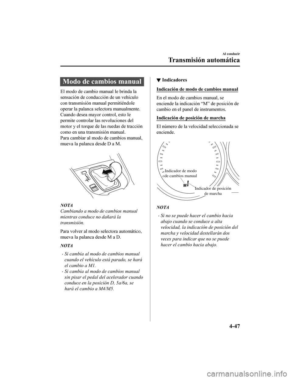 MAZDA MODEL CX-9 2019 Manual del propietario (in Spanish) Modo de cambios manual
El modo de cambio manual le brinda la
sensación de conducción de un vehículo
con transmisión manual permitiéndole
operar la palanca selectora manualmente.
Cuando desea mayo MAZDA MODEL CX-9 2019 Manual del propietario (in Spanish) Modo de cambios manual
El modo de cambio manual le brinda la
sensación de conducción de un vehículo
con transmisión manual permitiéndole
operar la palanca selectora manualmente.
Cuando desea mayo