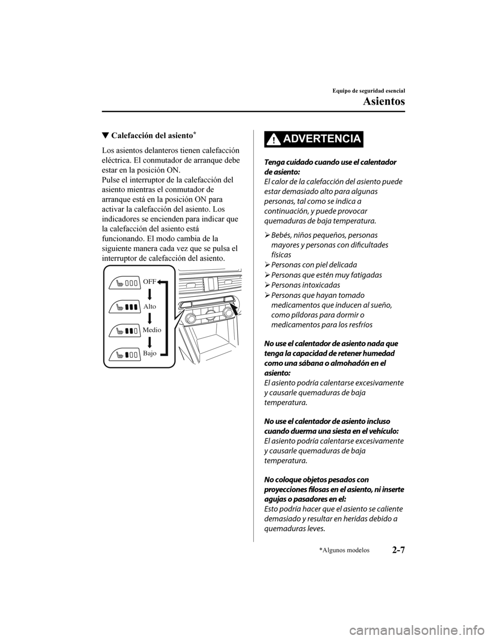 MAZDA MODEL CX-9 2019  Manual del propietario (in Spanish)  ▼Calefacción del asiento*
Los asientos delanteros tienen calefacción
eléctrica. El conmutador de arranque debe
estar en la posición ON.
Pulse el interruptor de la calefacción del
asiento mientr