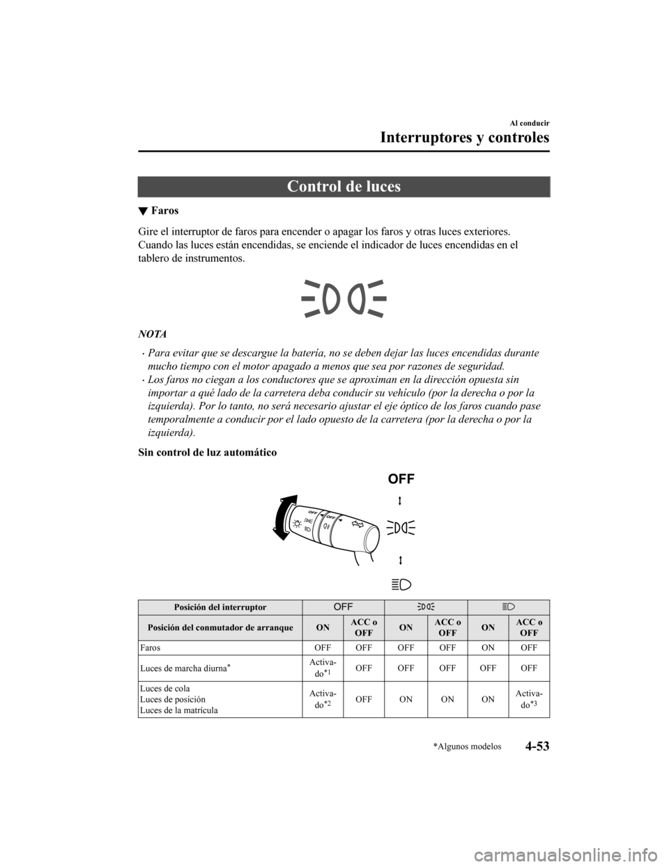 MAZDA MODEL CX-9 2019  Manual del propietario (in Spanish)  Control de luces
▼Faros
Gire el interruptor de faros para
 encender o apagar los faros y otras luces exteriores.
Cuando las luces están encendidas, se enciende el indicador de  luces encendidas en 