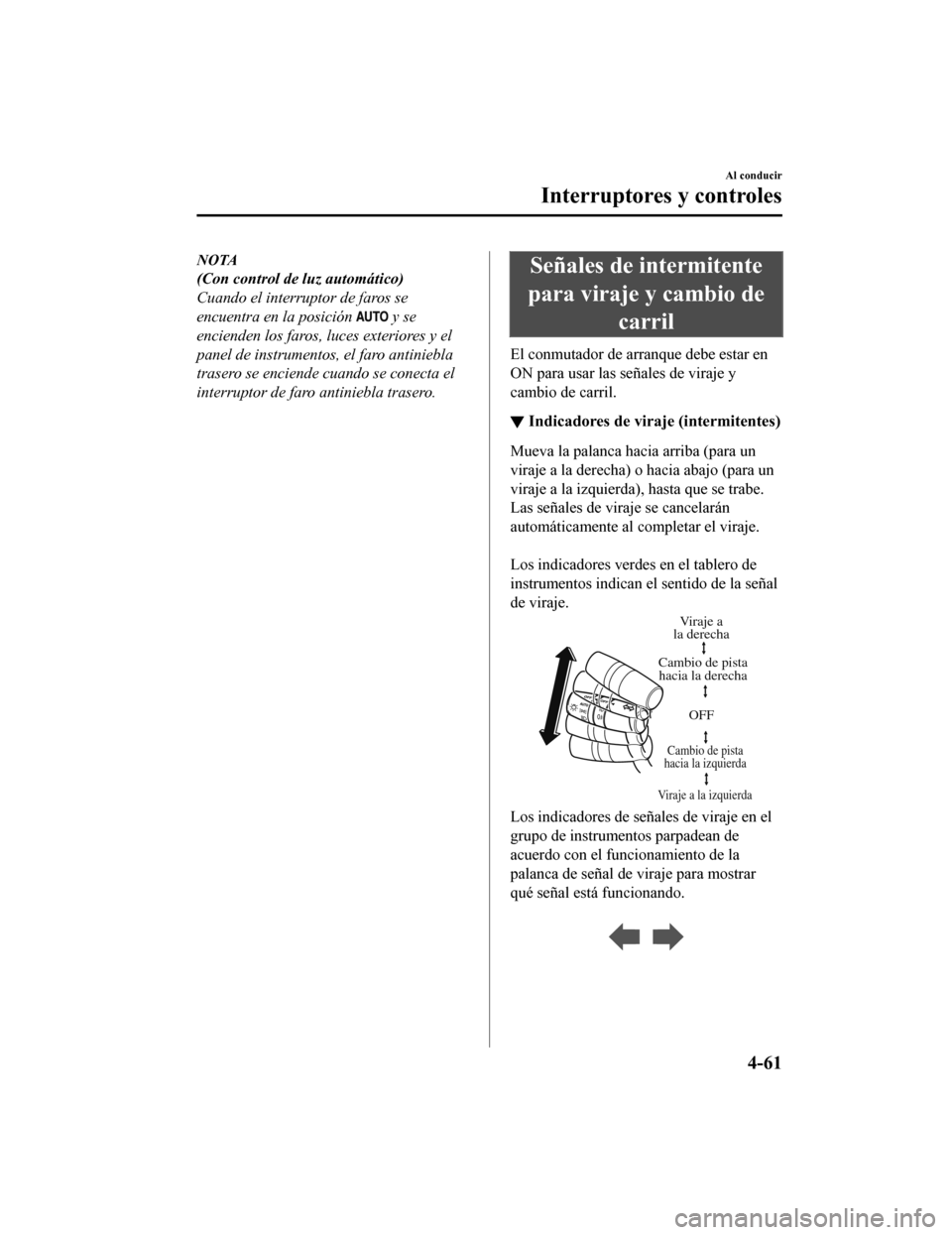 MAZDA MODEL CX-9 2019  Manual del propietario (in Spanish)  NOTA
(Con control de luz automático)
Cuando el interruptor de faros se
encuentra en la posición 
 y se
encienden los faros, luces exteriores y el
panel de instrumentos, el faro antiniebla
trasero se