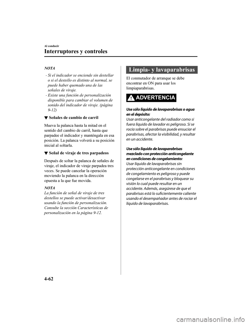 MAZDA MODEL CX-9 2019  Manual del propietario (in Spanish)  NOTA
•Si el indicador se enciende sin destellar
o si el destello es distinto al normal, se
puede haber quemado una de las
señales de viraje.
•Existe una función de personalización
disponible pa