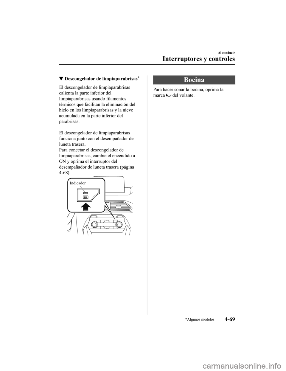 MAZDA MODEL CX-9 2019  Manual del propietario (in Spanish)  ▼Descongelador de limpiaparabrisas*
El descongelador de limpiaparabrisas
calienta la parte inferior del
limpiaparabrisas usando filamentos
térmicos que facilitan la eliminación del
hielo en los li