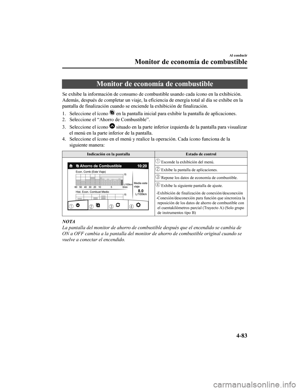 MAZDA MODEL CX-9 2019  Manual del propietario (in Spanish)  Monitor de economía de combustible
Se exhibe la información de consumo de combustible usando cada ícono en la exhibición.
Además, después de completar un viaje, la eficiencia de energía  total 