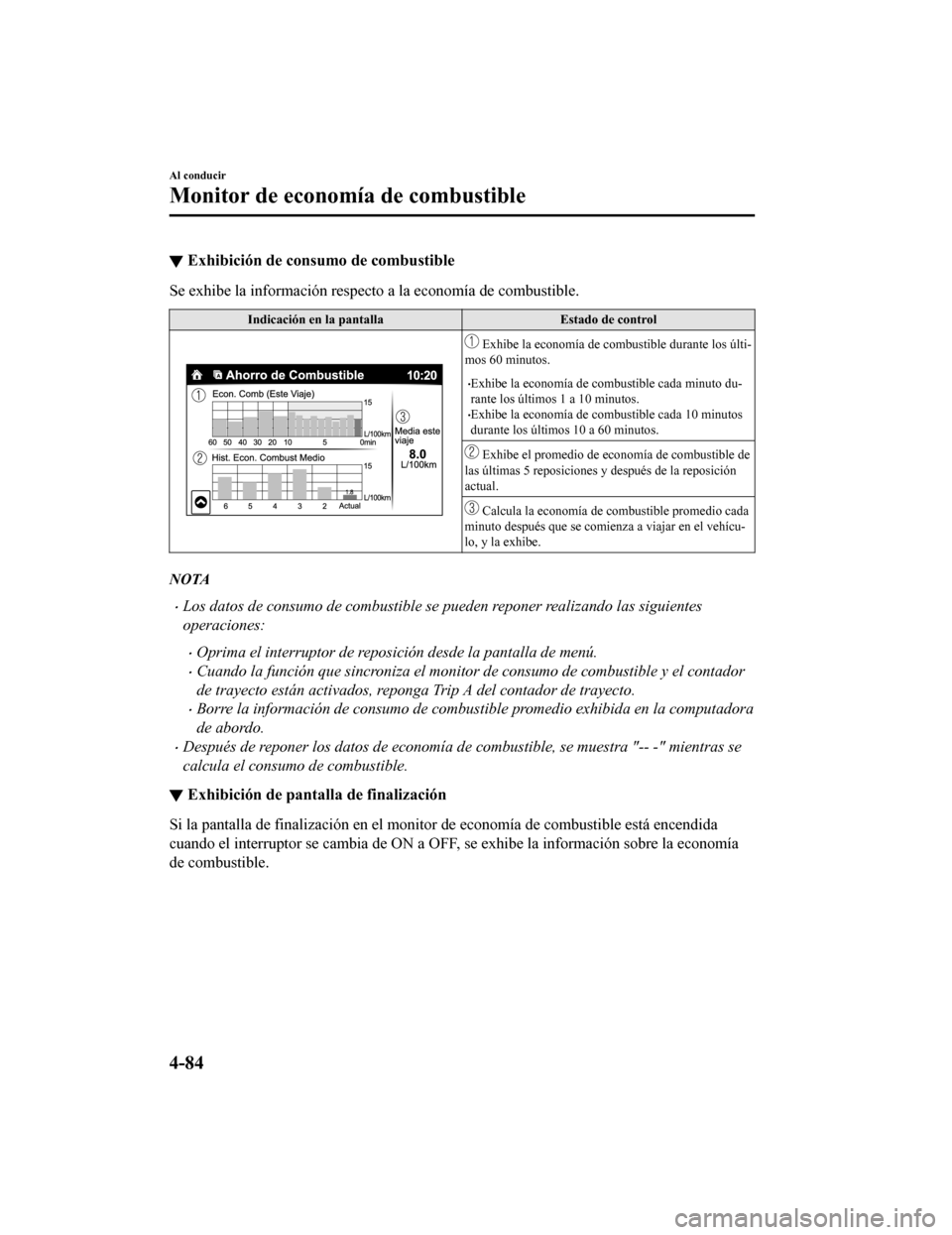MAZDA MODEL CX-9 2019  Manual del propietario (in Spanish)  ▼Exhibición de consumo de combustible
Se exhibe la información respecto a la economía de combustible.
Indicación en la pantalla
Estado de control
 Exhibe la economía de combustible durante los 