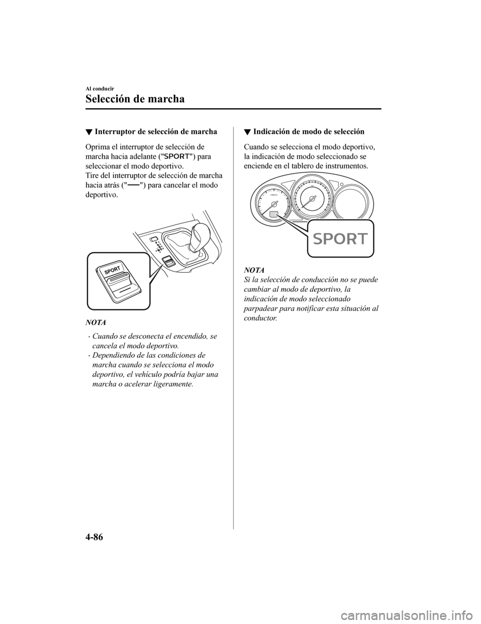 MAZDA MODEL CX-9 2019  Manual del propietario (in Spanish)  ▼Interruptor de selección de marcha
Oprima el interrupt
or de selección de
marcha hacia adelante ("
") para
seleccionar el modo deportivo.
Tire del interruptor de selección de marcha
hacia atrás