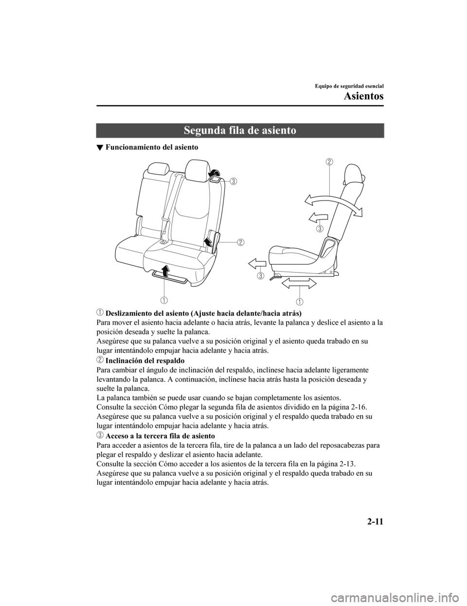 MAZDA MODEL CX-9 2019  Manual del propietario (in Spanish)  Segunda fila de asiento
▼Funcionamiento del asiento
 
Deslizamiento del asiento (Ajuste hacia delante/hacia atrás)
Para mover el asiento hacia adelante o hacia atrás, levante la  palanca y deslice