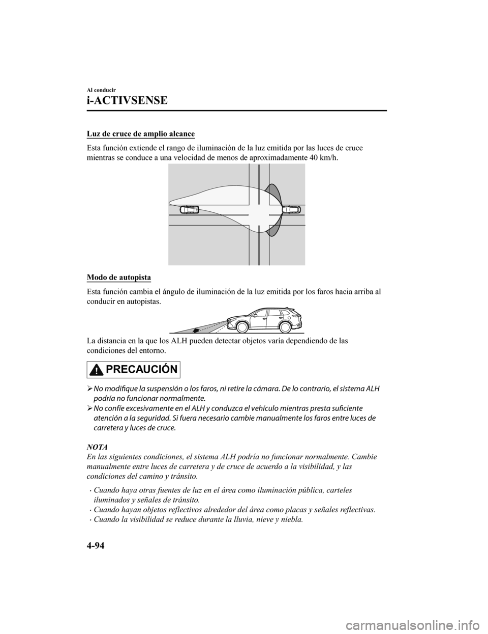 MAZDA MODEL CX-9 2019  Manual del propietario (in Spanish)  Luz de cruce de amplio alcance
Esta función extiende el rango de iluminación de la luz emitida por las luces de cruce
mientras se conduce a una velocidad de menos de aproximadamente  40 km/h.
Modo d