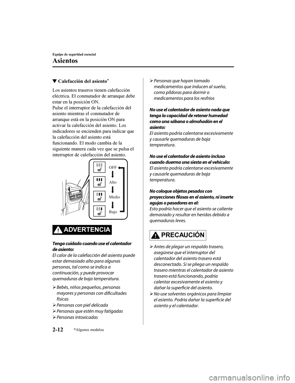 MAZDA MODEL CX-9 2019  Manual del propietario (in Spanish)  ▼Calefacción del asiento*
Los asientos traseros tienen calefacción
eléctrica. El conmutador de arranque debe
estar en la posición ON.
Pulse el interruptor de la calefacción del
asiento mientras