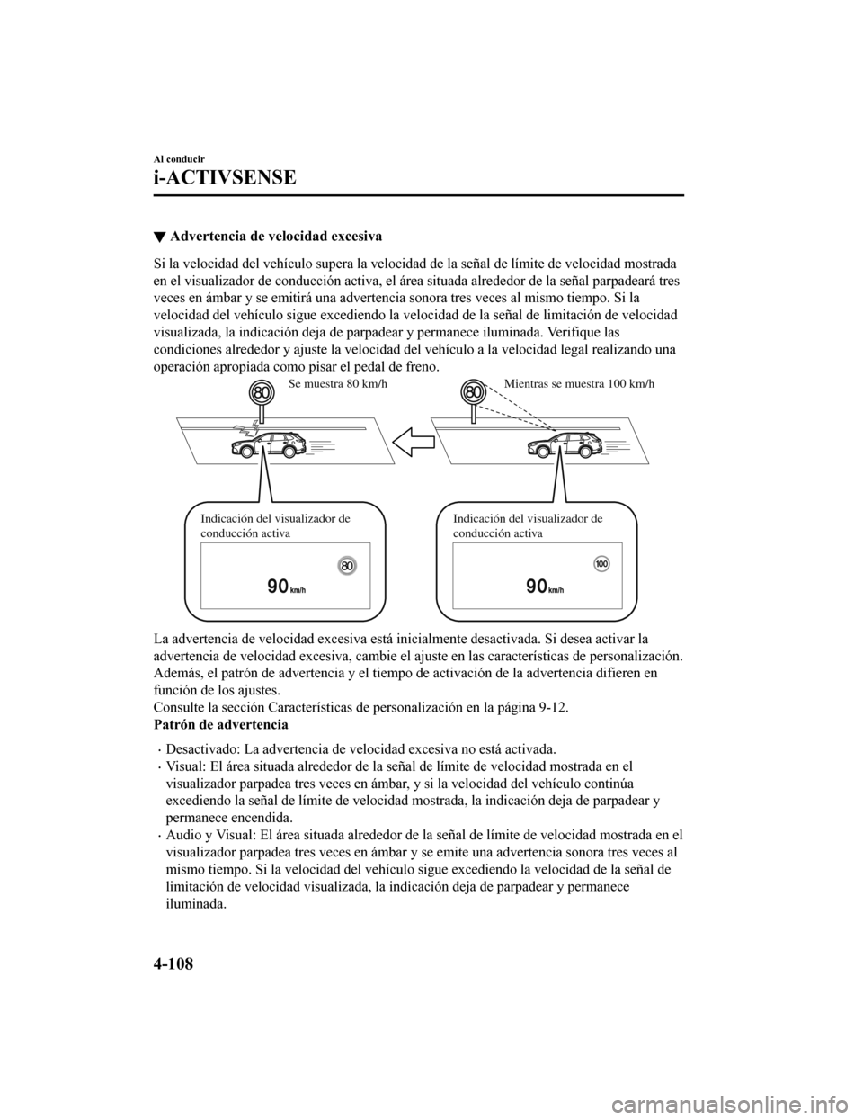 MAZDA MODEL CX-9 2019  Manual del propietario (in Spanish)  ▼Advertencia de velocidad excesiva
Si la velocidad del vehículo supera la velocidad de la señal de
 límite de velocidad mostrada
en el visualizador de conducción activa, el área situada alrede 