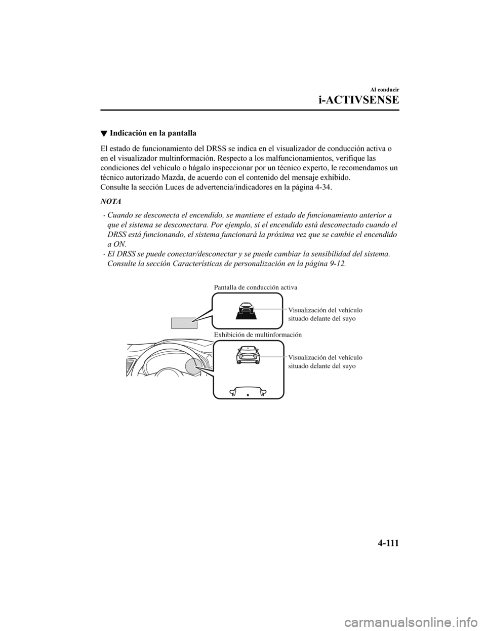 MAZDA MODEL CX-9 2019  Manual del propietario (in Spanish)  ▼Indicación en la pantalla
El estado de funcionamiento del DRSS se indica en el visualizad
or de conducción activa o
en el visualizador multinformaci ón. Respecto a los malfuncionamientos, verifi