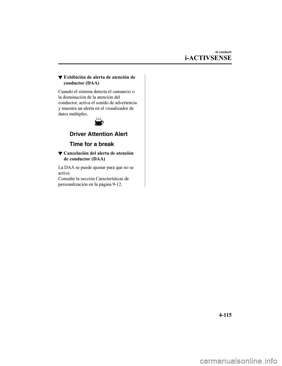 MAZDA MODEL CX-9 2019  Manual del propietario (in Spanish)  ▼Exhibición de alerta de atención de
conductor (DAA)
Cuando el sistema detecta el cansancio o
la disminución de la atención del
conductor, activa el sonido de advertencia
y muestra un alerta en 