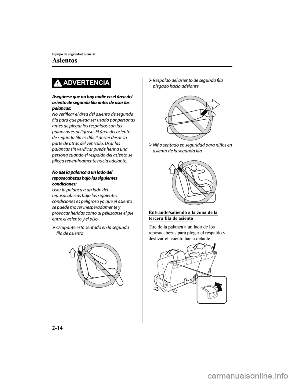 MAZDA MODEL CX-9 2019  Manual del propietario (in Spanish)  ADVERTENCIA
Asegúrese que no hay nadie en el área del
asiento de segunda fila antes de usar las
palancas:
No verificar el área del asiento de segunda
fila para que pueda ser usado por personas
ante