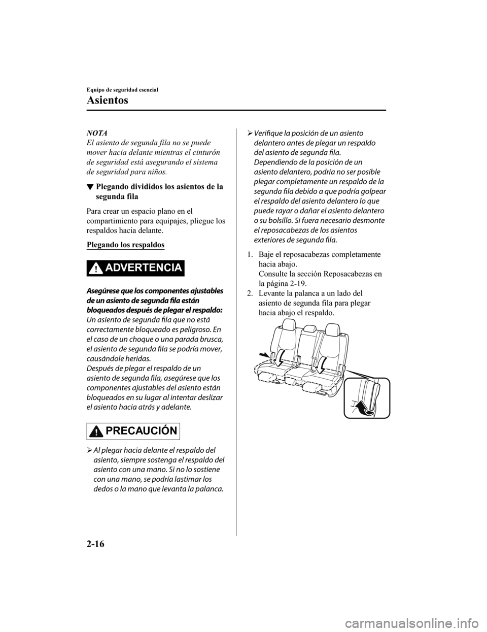 MAZDA MODEL CX-9 2019  Manual del propietario (in Spanish)  NOTA
El asiento de segunda fila no se puede
mover hacia delante mientras el cinturón
de seguridad está asegurando el sistema
de seguridad para niños.
▼ Plegando divididos l
os asientos de la
segu