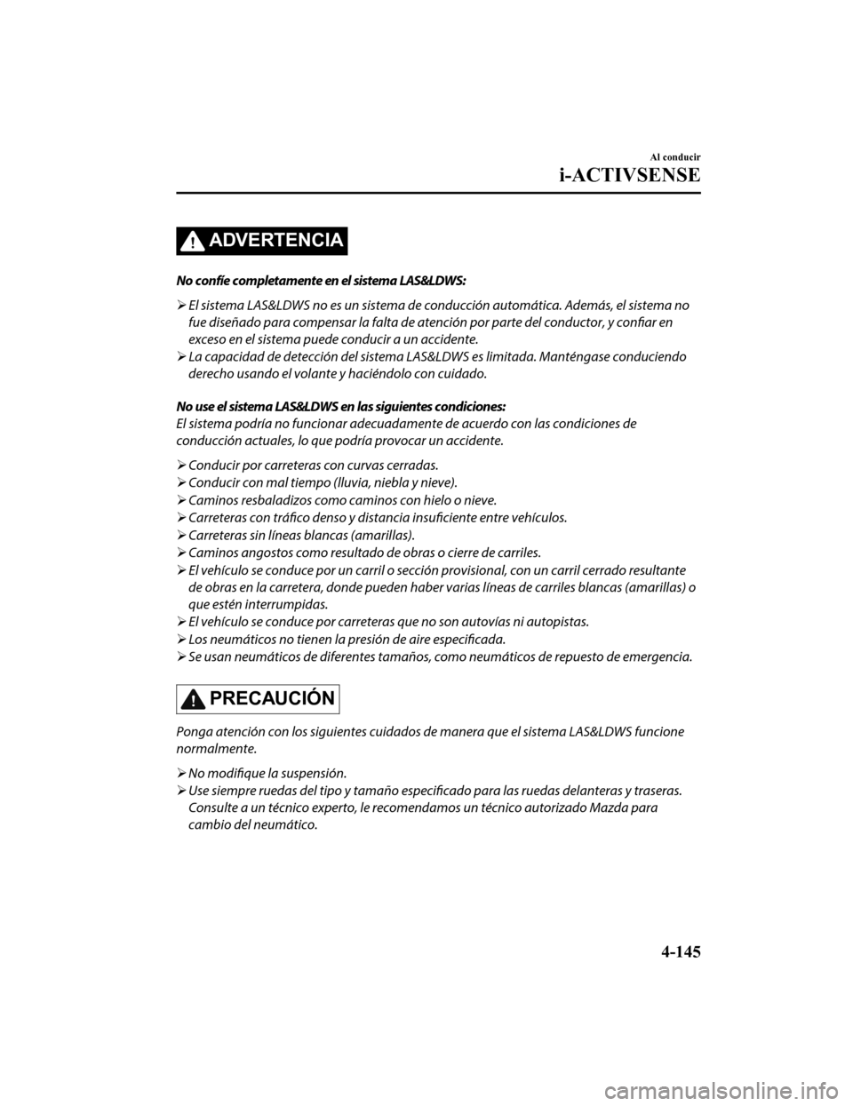 MAZDA MODEL CX-9 2019  Manual del propietario (in Spanish)  ADVERTENCIA
No confíe completamente en el sistema LAS&LDWS:
El sistema LAS&LDWS no es un sistema de  conducción automática. Además, el sistema no
fue diseñado para compensar la falta de atenci