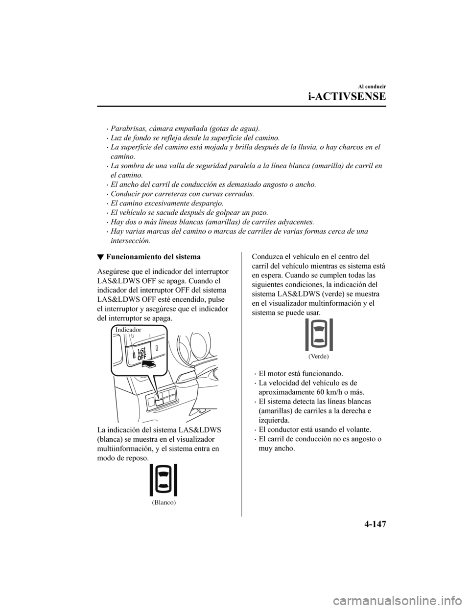 MAZDA MODEL CX-9 2019  Manual del propietario (in Spanish)  •Parabrisas, cámara empañada (gotas de agua).
•Luz de fondo se refleja desde la superficie del camino.
•La superficie del camino está mojada y brilla después de la lluvia, o hay charcos en e