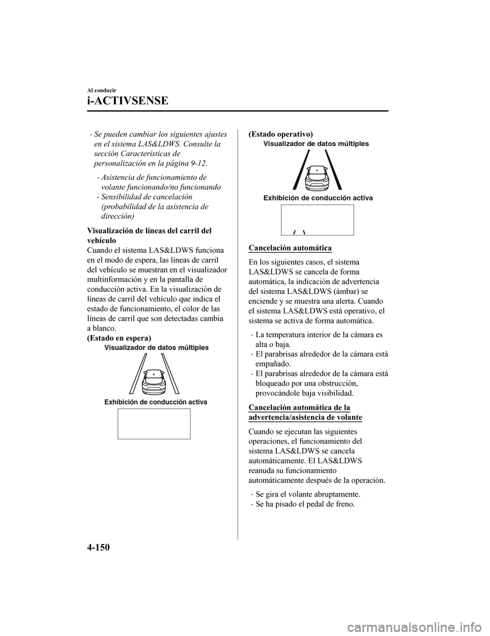 MAZDA MODEL CX-9 2019  Manual del propietario (in Spanish)  •Se pueden cambiar los siguientes ajustes
en el sistema LAS&LDWS. Consulte la
sección Características de
personalización en la página 9-12.
•Asistencia de funcionamiento de
volante funcionando