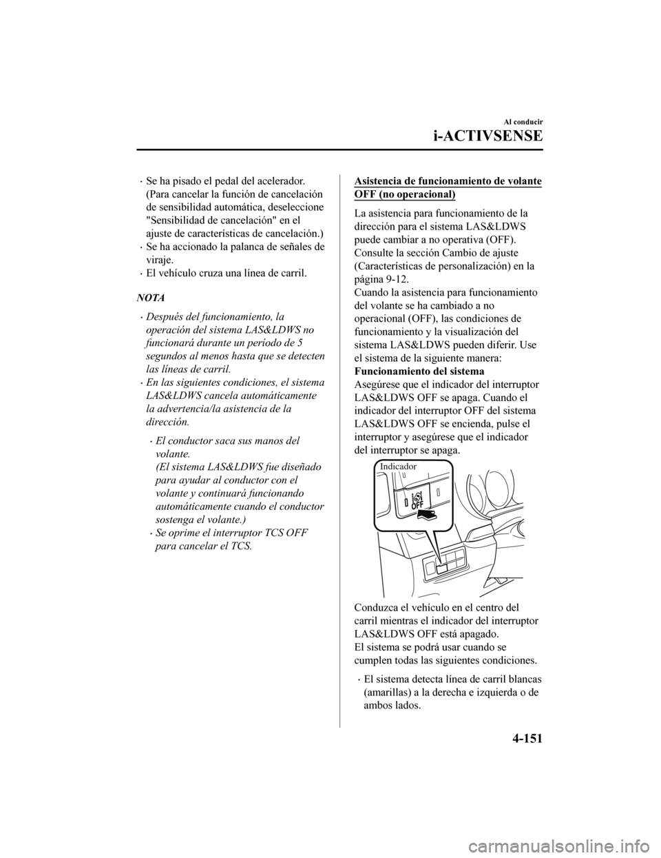 MAZDA MODEL CX-9 2019  Manual del propietario (in Spanish)  •Se ha pisado el pedal del acelerador.
(Para cancelar la función de cancelación
de sensibilidad automática, deseleccione
"Sensibilidad de cancelación" en el
ajuste de características de cancela
