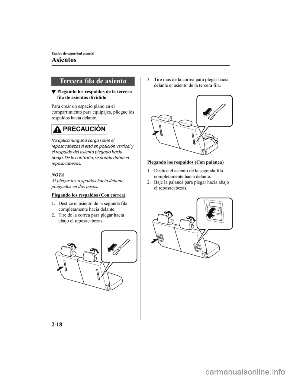 MAZDA MODEL CX-9 2019  Manual del propietario (in Spanish)  Tercera fila de asiento
▼Plegando los respa
ldos de la tercera
fila de asientos dividido
Para crear un espacio plano en el
compartimiento para e quipajes, pliegue los
respaldos hacia delante.
PRECAU