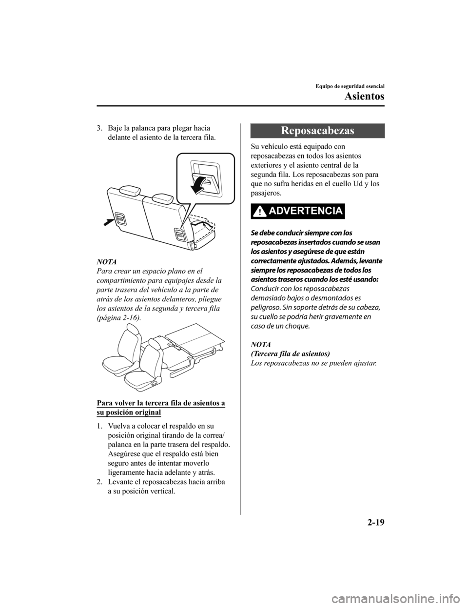 MAZDA MODEL CX-9 2019  Manual del propietario (in Spanish)  3. Baje la palanca para plegar haciadelante el asiento de la tercera fila.
 
NOTA
Para crear un espacio plano en el
compartimiento para equipajes desde la
parte trasera del vehículo a la parte de
atr