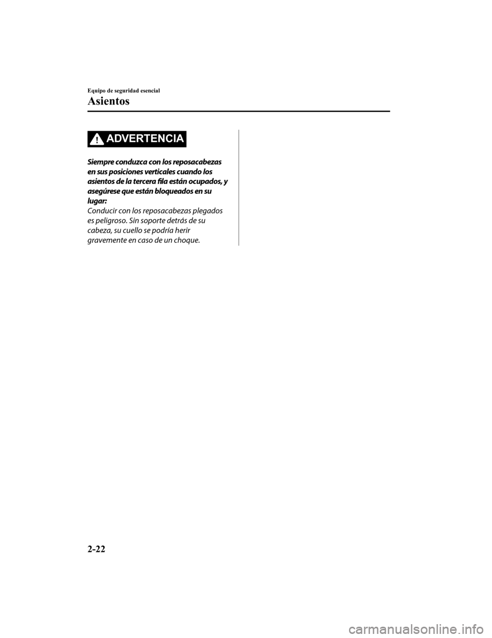 MAZDA MODEL CX-9 2019  Manual del propietario (in Spanish)  ADVERTENCIA
Siempre conduzca con los reposacabezas
en sus posiciones verticales cuando los
asientos de la tercera fila están ocupados, y
asegúrese que están bloqueados en su
lugar:
Conducir con los