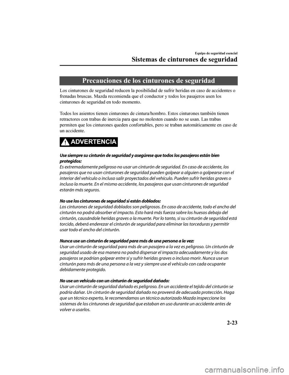 MAZDA MODEL CX-9 2019  Manual del propietario (in Spanish)  Precauciones de los cinturones de seguridad
Los cinturones de seguridad reducen la posibilidad de sufrir heridas en caso de accidentes o
frenadas bruscas. Mazda recomie nda que el conductor y todos lo