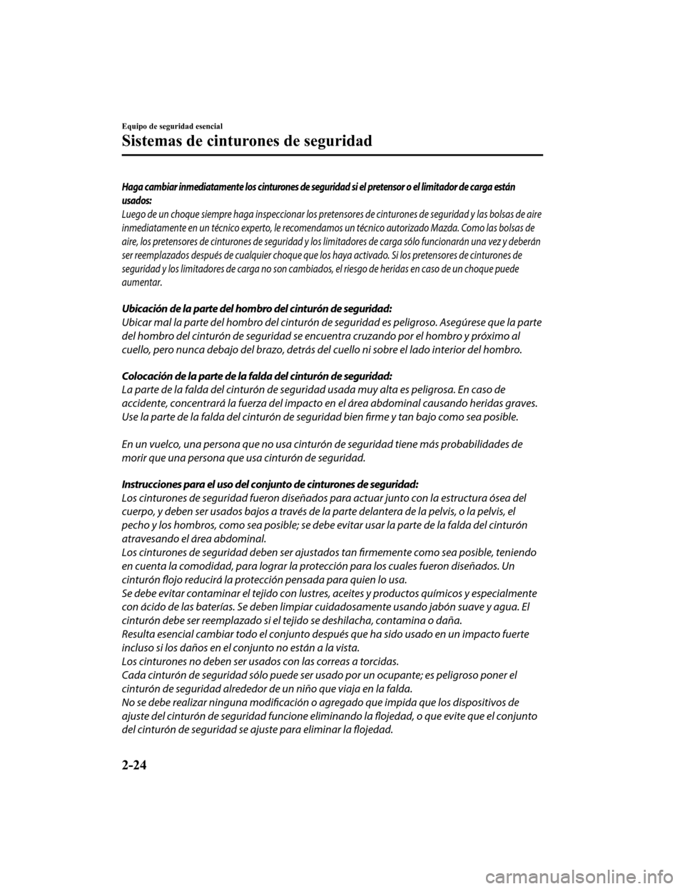 MAZDA MODEL CX-9 2019  Manual del propietario (in Spanish)  Haga cambiar inmediatamente los cinturones de seguridad si el pretensor o el limitador de carga están
usados:
Luego de un choque siempre haga inspeccionar los pretensores de cinturones de seguridad y