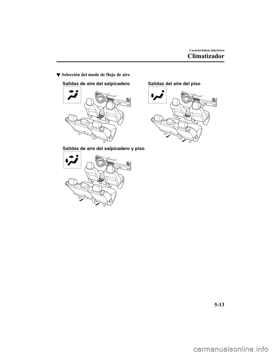 MAZDA MODEL CX-9 2019  Manual del propietario (in Spanish)  ▼Selección del modo de flujo de aire
Salidas de aire del salpicadero
Salidas de aire del salpicadero y piso Salidas del aire del piso
Características interiores
Climatizador
5-13
CX-9_8GC9-SP-17G_