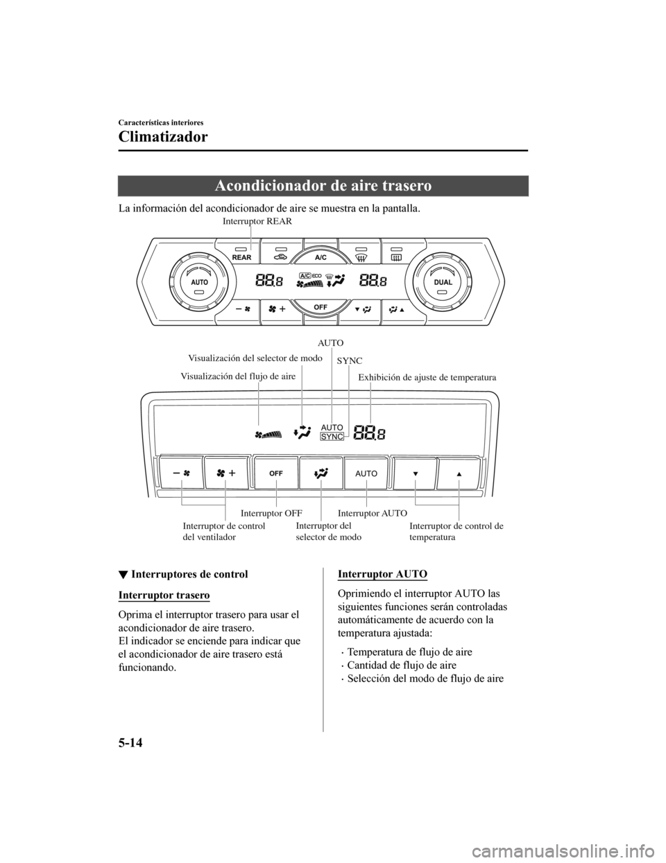 MAZDA MODEL CX-9 2019  Manual del propietario (in Spanish)  Acondicionador de aire trasero
La información del acondicionador de aire se muestra en la pantalla.
Interruptor del 
selector de modo
Visualización del flujo de aire
Interruptor AUTOExhibición de a