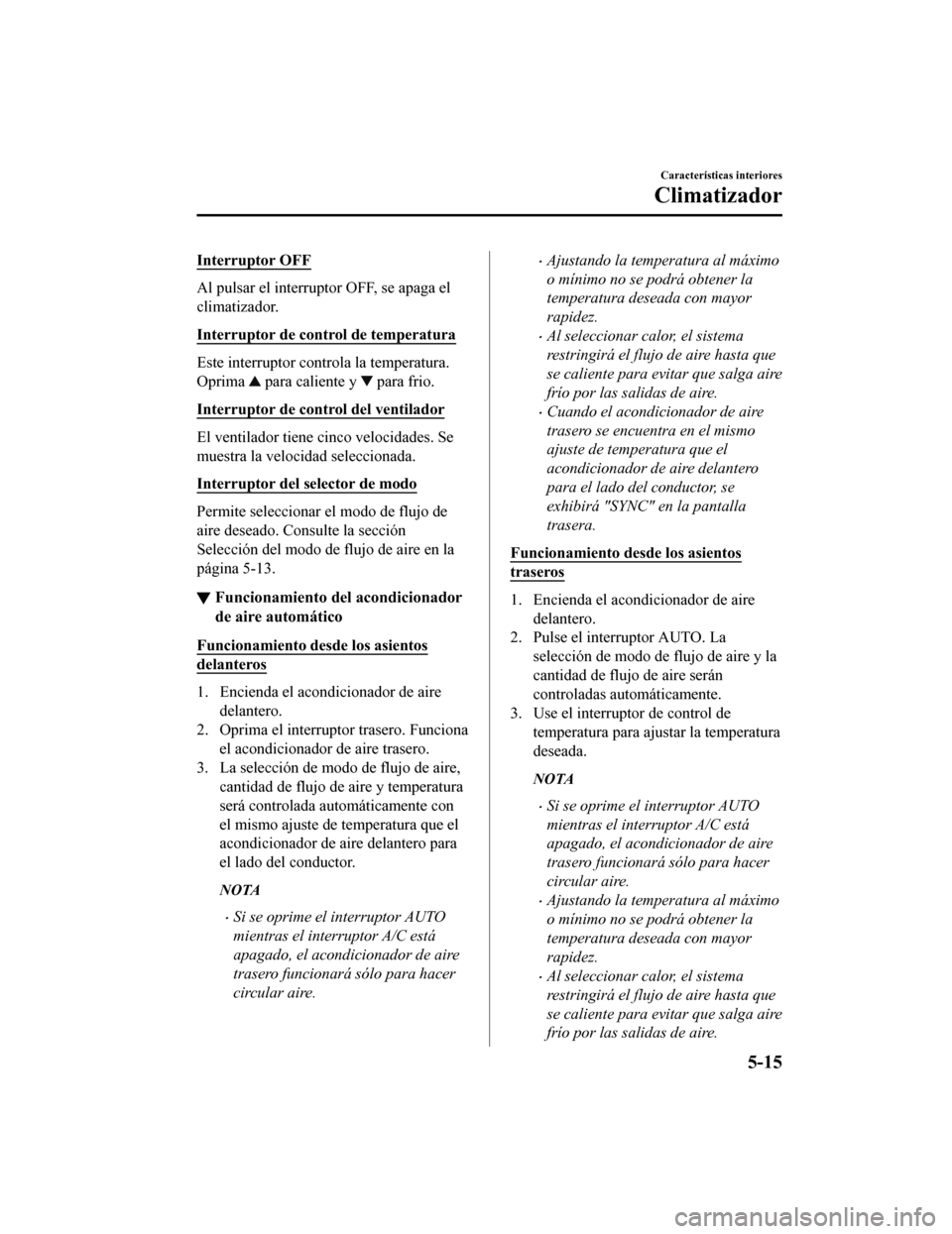 MAZDA MODEL CX-9 2019  Manual del propietario (in Spanish)  Interruptor OFF
Al pulsar el interruptor OFF, se apaga el
climatizador.
Interruptor de control de temperatura
Este interruptor controla la temperatura.
Oprima 
 para caliente y  para frio.
Interruptor