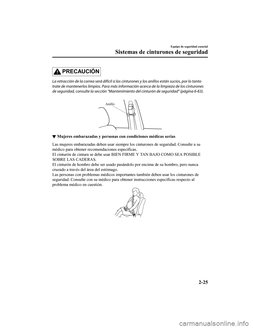 MAZDA MODEL CX-9 2019  Manual del propietario (in Spanish)  PRECAUCIÓN
La retracción de la correa será difícil si los cinturones y los anillos están sucios, por lo tanto
trate de mantenerlos limpios. Para más inform ación acerca de la limpieza de los ci