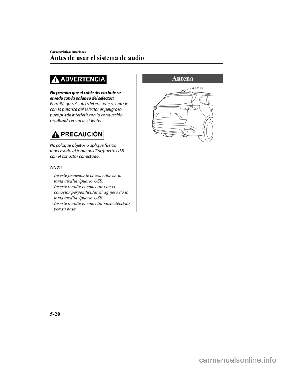 MAZDA MODEL CX-9 2019  Manual del propietario (in Spanish)  ADVERTENCIA
No permita que el cable del enchufe se
enrede con la palanca del selector:
Permitir que el cable del enchufe se enrede
con la palanca del selector es peligroso
pues puede interferir con la