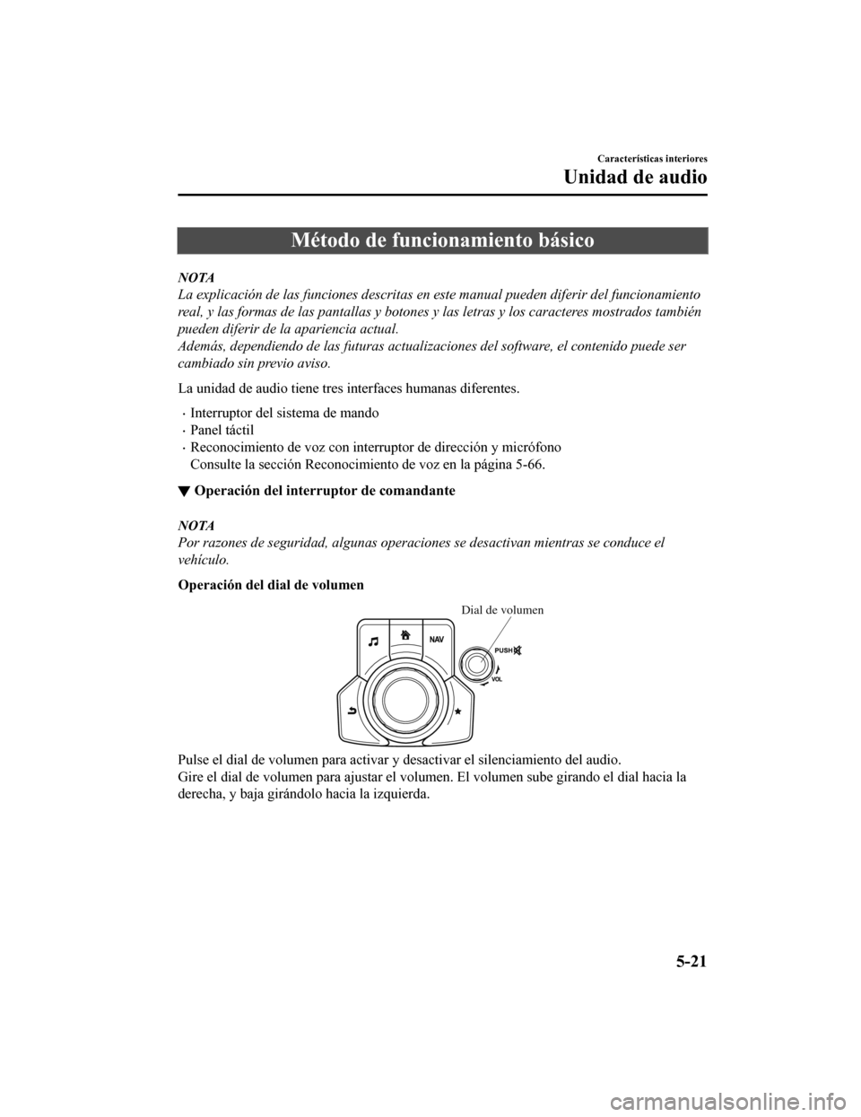 MAZDA MODEL CX-9 2019  Manual del propietario (in Spanish)  Método de funcionamiento básico
NOTA
La explicación de las funciones descritas en este manual pueden diferir del funcionamiento
real, y las formas de las pantallas y botones y  las letras y los car