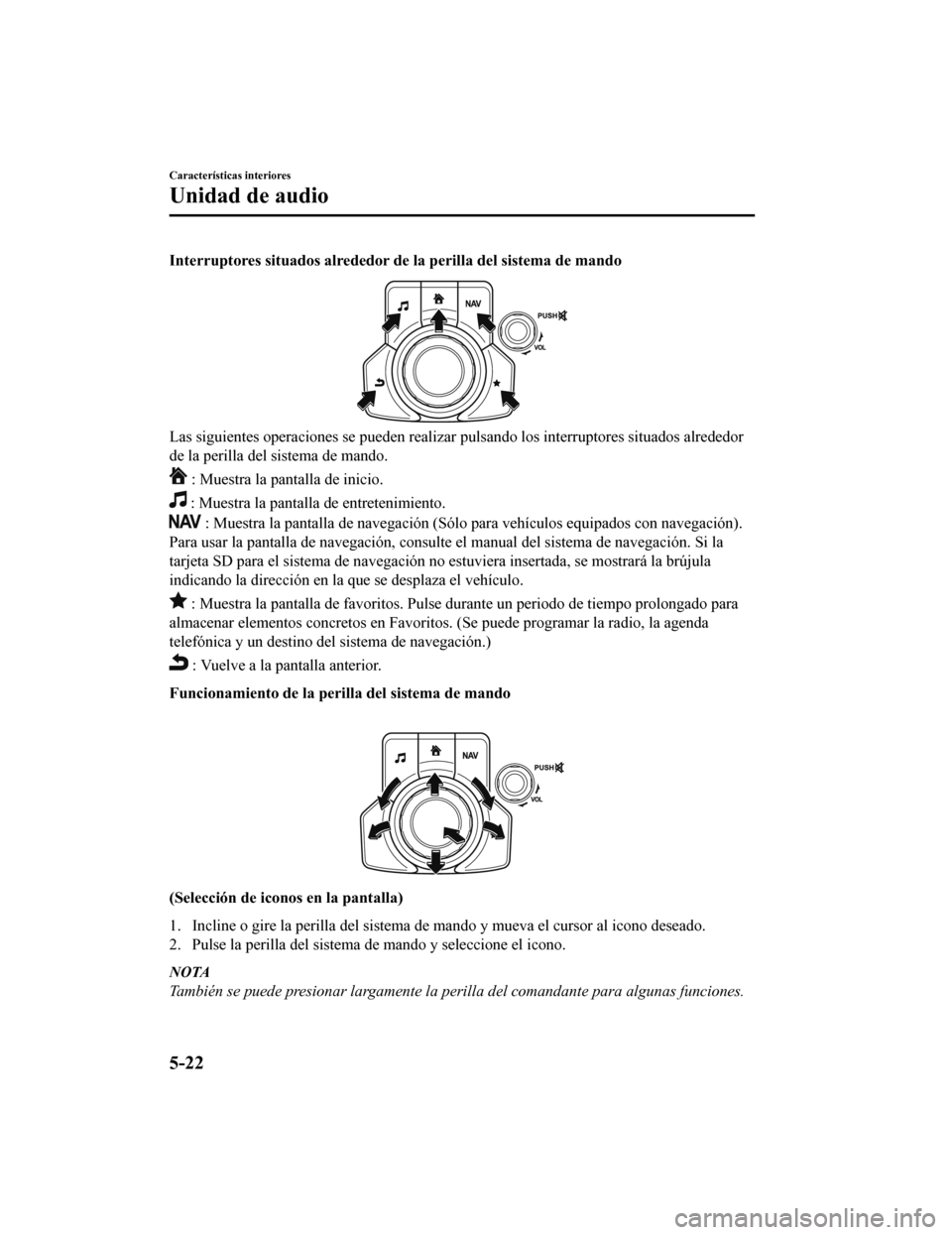 MAZDA MODEL CX-9 2019  Manual del propietario (in Spanish)  Interruptores situados alrededor de la perilla del sistema de mando
Las siguientes operaciones se pueden realizar pulsando los interruptores situados alrededor
de la perilla del sistema de mando.
 : M